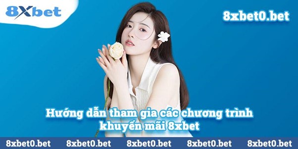 Hướng dẫn tham gia các chương trình khuyến mãi 8xbet